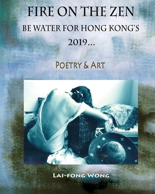 Fire on the Zen: Be Water for Hong Kong's 2019 by Wong, Lai Fong