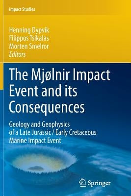 The Mjølnir Impact Event and Its Consequences: Geology and Geophysics of a Late Jurassic/Early Cretaceous Marine Impact Event by Tsikalas, Filippos