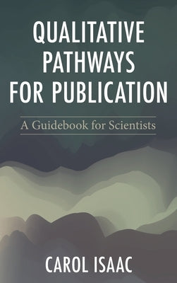 Qualitative Pathways for Publication: A Guidebook for Scientists by Isaac, Carol
