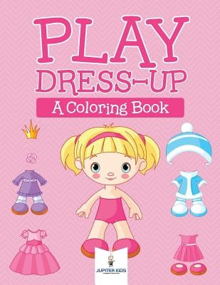 Play Dress-up (A Coloring Book) by Jupiter Kids