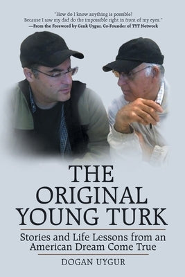 The Original Young Turk: Stories and Life Lessons from an American Dream Come True by Uygur, Dogan
