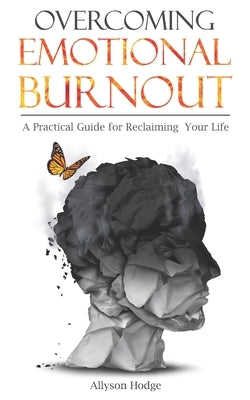 Overcoming Emotional Burnout: A Practical Guide for Reclaiming Your Life by Hodge, Allyson