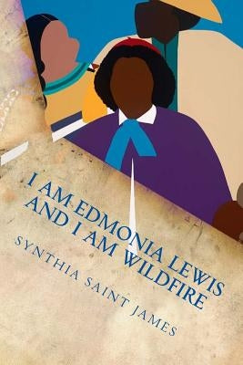 I AM Edmonia Lewis and I AM Wildfire: A Monologue by Saint James, Synthia