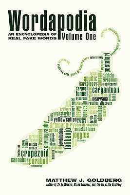 Wordapodia: Volume One: An Encyclopedia of Real Fake Words by Goldberg, Matthew J.