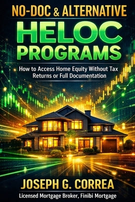 No-Doc & Alternative HELOC Programs: How to Access Home Equity Without Tax Returns or Full Documentation by Correa, Joseph G.