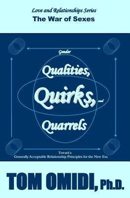 Gender Qualities, Quirks, and Quarrels: The War of Sexes by Omidi Ph. D., Tom