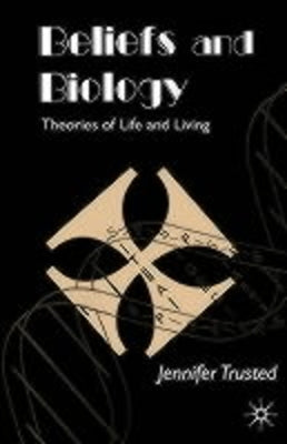 Beliefs and Biology: Theories of Life and Living by Trusted, J.
