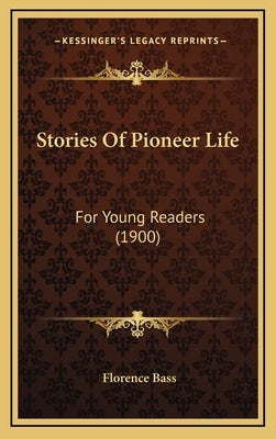 Stories Of Pioneer Life: For Young Readers (1900) by Bass, Florence