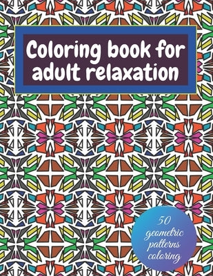 Geometric coloring books for adults relaxation - 50 geometric patterns coloring: Shapes and patterns of coloring by Rachdi, Moundir