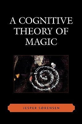 A Cognitive Theory of Magic by Sørensen, Jesper