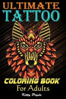 Ultimate Tattoo Coloring Book For Adult: A Coloring Book For Adult Relaxation With Awesome, Sexy, and Modern Tattoo Designs for Men and Women by Pryde, Kitty