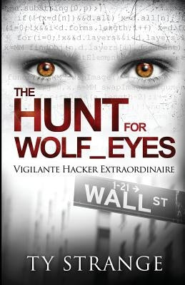The Hunt for Wolf_Eyes: Vigilante Hacker Extraordinaire by Strange, Ty