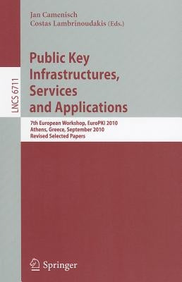 Public Key Infrastructures, Services and Applications: 7th European Workshop, Europki 2010, Athens, Greece, September 23-24, 2010. Revised Selected Pa by Camenisch, Jan