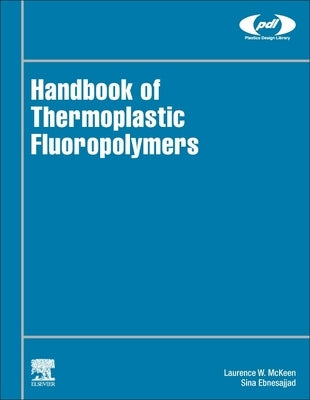 Handbook of Thermoplastic Fluoropolymers: Properties, Characteristics and Data by McKeen, Laurence W.