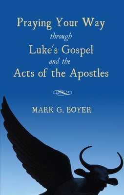 Praying Your Way Through Luke's Gospel and the Acts of the Apostles by Boyer, Mark G.