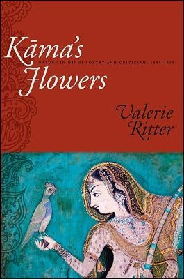 Kāma's Flowers: Nature in Hindi Poetry and Criticism, 1885-1925 by Ritter, Valerie