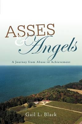 Asses and Angels: A Journey from Abuse to Achievement by Black, Gail L.