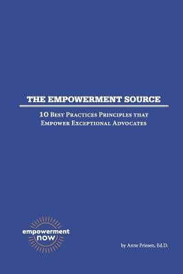 The Empowerment Source: 10 Best Practices Principles That Empower Exceptional Advocates by Friesen, Anne