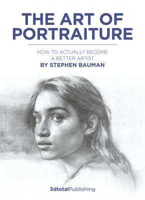 The Art of Portraiture: How to Actually Become a Better Artist by Bauman, Stephen