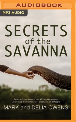 Secrets of the Savanna: Twenty-Three Years in the African Wilderness Unraveling the Mysteries of Elephants and People by Owens, Mark