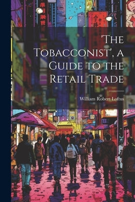 'the Tobacconist', a Guide to the Retail Trade by Loftus, William Robert