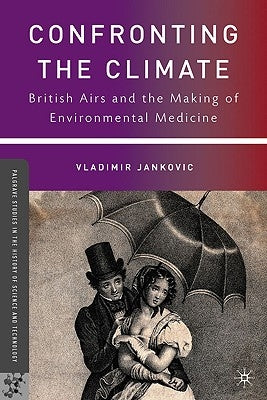 Confronting the Climate: British Airs and the Making of Environmental Medicine by Jankovic, V.