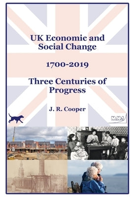 UK Economic & Social Change - 1700-2019 - Three Centuries of Progress by Cooper, J. R.
