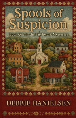 Spools of Suspicion: Book One in the Patchwork Mysteries by Danielsen, Debbie