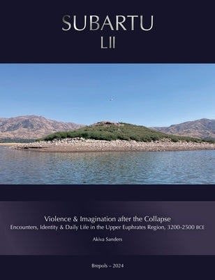 Violence & Imagination After the Collapse: Encounters, Identity & Daily Life in the Upper Euphrates Region 3200-2500 Bce by Sanders, Akiva