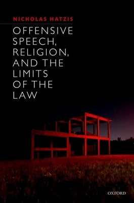 Offensive Speech, Religion, and the Limits of the Law by Hatzis, Nicholas