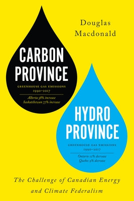 Carbon Province, Hydro Province: The Challenge of Canadian Energy and Climate Federalism by MacDonald, Douglas