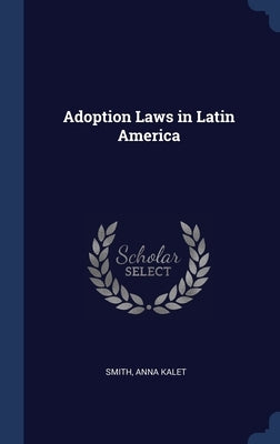 Adoption Laws in Latin America by Smith, Anna Kalet