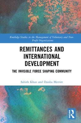 Remittances and International Development: The Invisible Forces Shaping Community by Khan, Sabith
