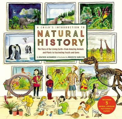 A Child's Introduction to Natural History: The Story of Our Living Earth-From Amazing Animals and Plants to Fascinating Fossils and Gems by Alexander, Heather
