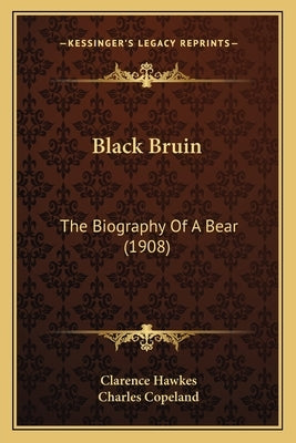Black Bruin: The Biography Of A Bear (1908) by Hawkes, Clarence