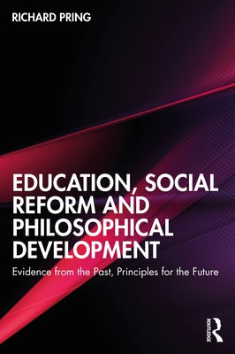 Education, Social Reform and Philosophical Development: Evidence from the Past, Principles for the Future by Pring, Richard