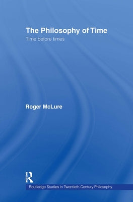 The Philosophy of Time: Time before Times by McLure, Roger