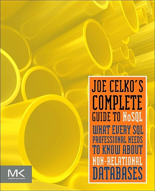 Joe Celko's Complete Guide to Nosql: What Every SQL Professional Needs to Know about Non-Relational Databases by Celko, Joe