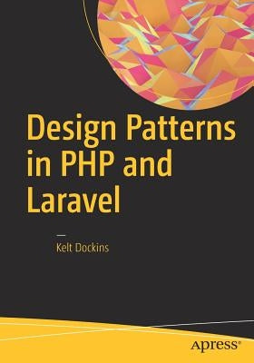 Design Patterns in PHP and Laravel by Dockins, Kelt