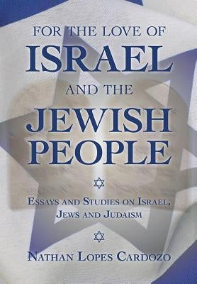For the Love of Israel and the Jewish People: Essays and Studies on Israel, Jews and Judaism by Lopes Cardozo, Nathan