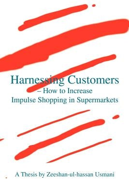 Harnessing Customers - How to Increase Impulse Shopping in Supermarkets by Usmani, Zeeshan-Ul-Hassan