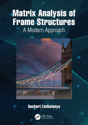 Matrix Analysis of Frame Structures: A Modern Approach by Limkatanyu, Suchart