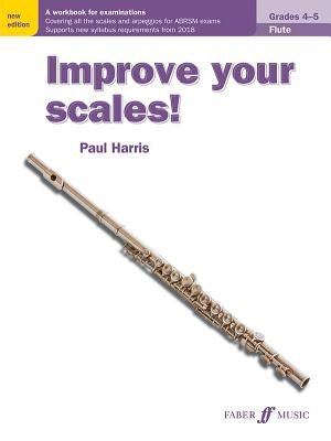 Improve Your Scales! Flute, Grades 4-5: A Workbook for Examinations by Harris, Paul