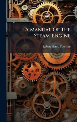 A Manual Of The Steam-engine by Thurston, Robert Henry