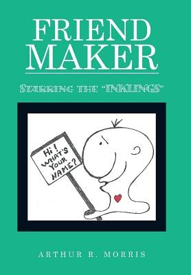 Friend Maker: Starring the "Inklings" by Morris, Arthur R.