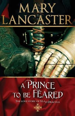 A Prince to be Feared: The love story of Vlad Dracula by Lancaster, Mary
