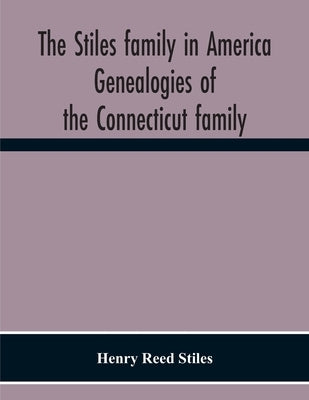 The Stiles Family In America. Genealogies Of The Connecticut Family by Reed Stiles, Henry