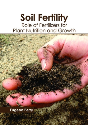 Soil Fertility: Role of Fertilizers for Plant Nutrition and Growth by Perry, Eugene