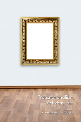 Transnationalism, Activism, Art by Dobson, Kit