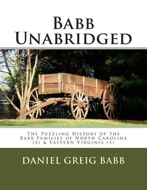 Babb Unabridged: The Puzzling History of the Babb Families of North Carolina & Eastern Virginia by Babb, Daniel Greig